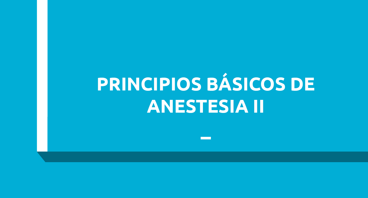 PRINCIPIOS BÁSICOS DE ANESTESIA II; DISPOSITIVOS PARA LA MONITORIZACIÓN Y TIPOS DE ANESTESIA