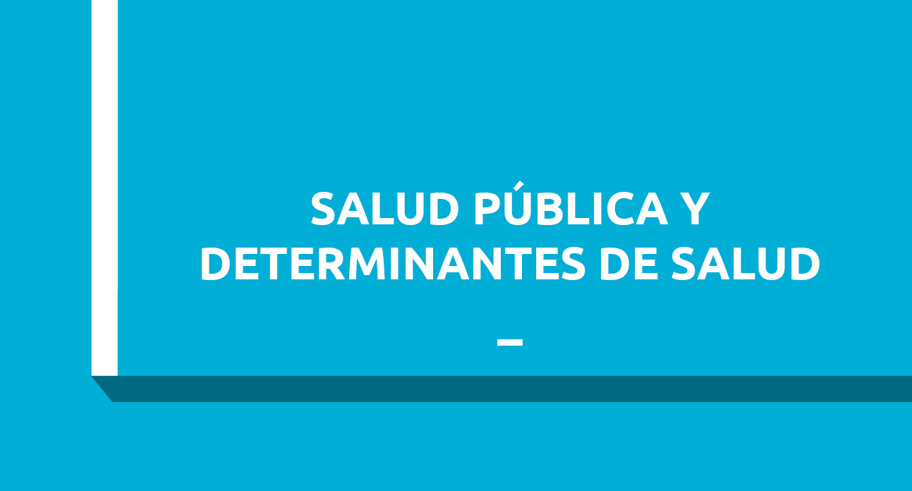 SALUD PUBLICA Y DETERMINANTES DE SALUD