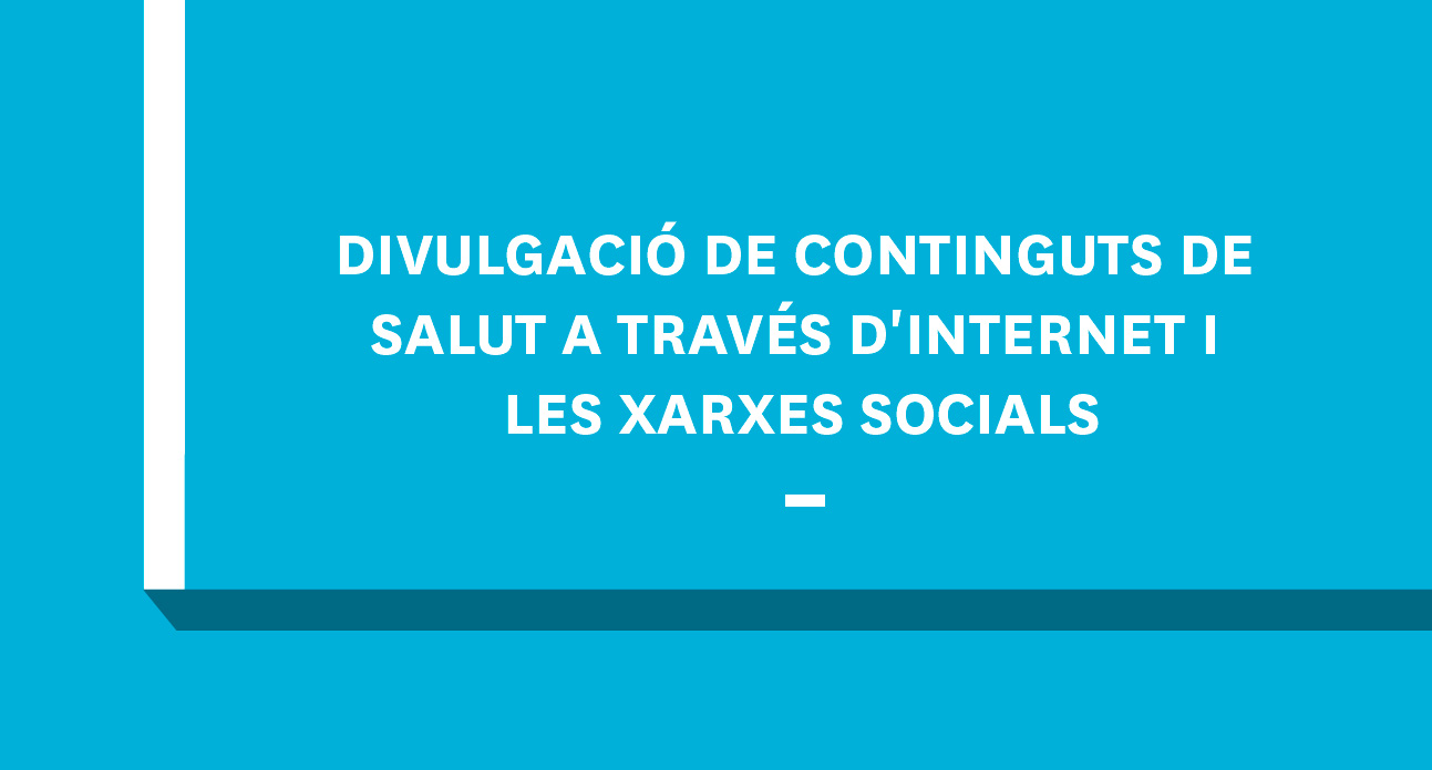 DIVULGACIÓ DE CONTINGUTS DE SALUT A TRAVÉS D'INTERNET I LES XARXES SOCIALS