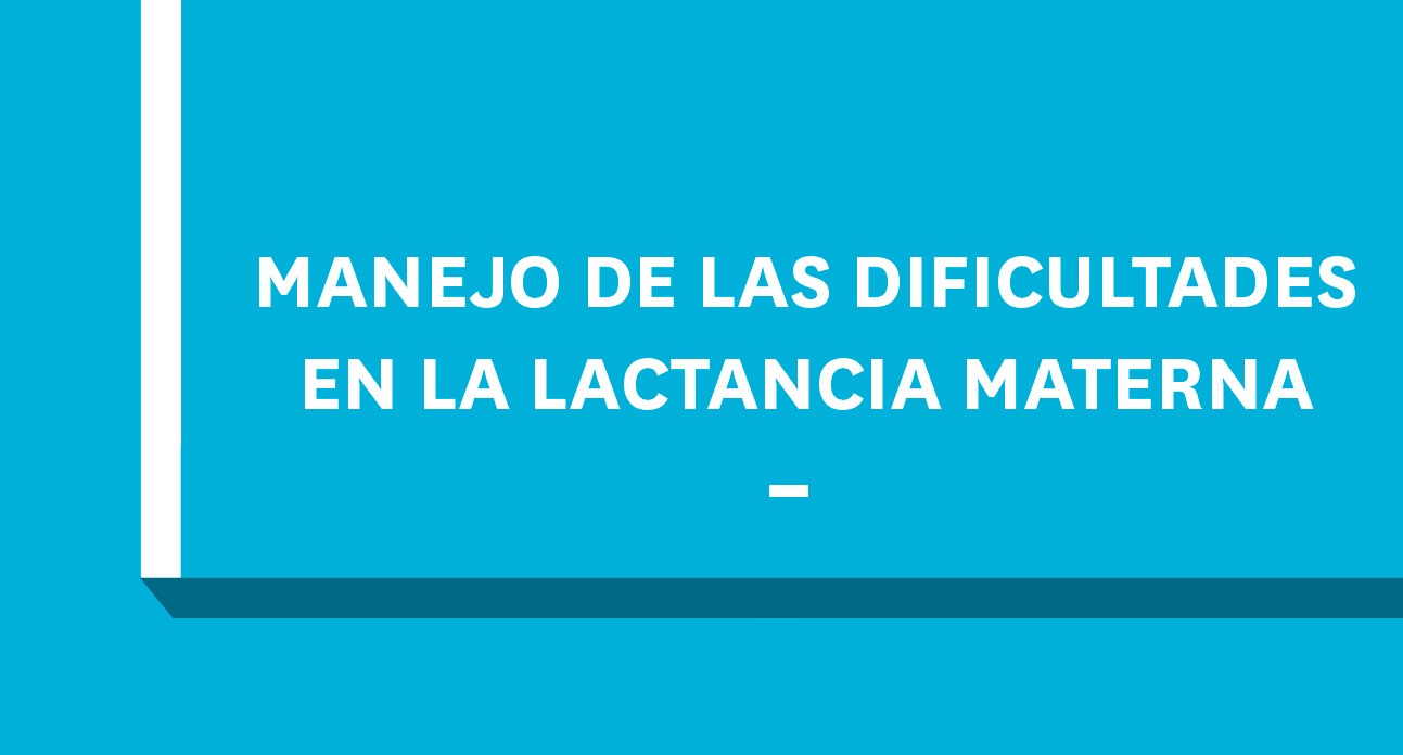 MANEJO DE LAS DIFICULTADES EN LACTANCIA MATERNA