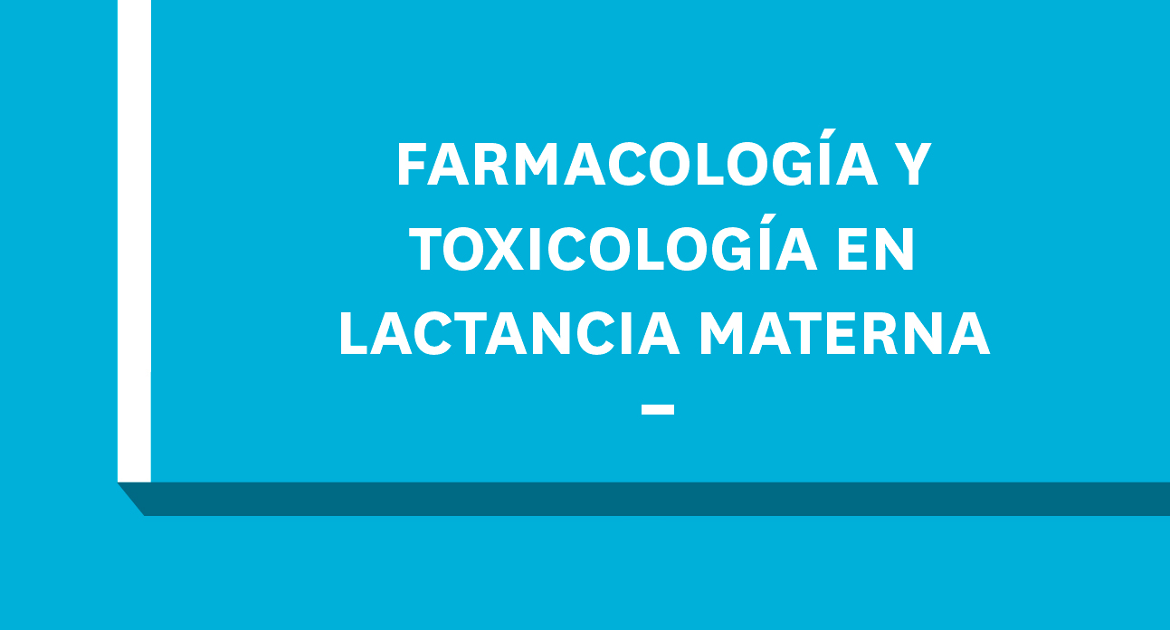 FARMACOLOGÍA Y TOXICOLOGÍA EN LACTANCIA MATERNA