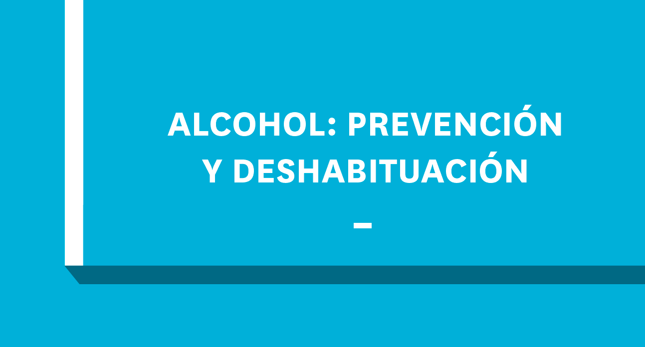 ALCOHOL: PREVENCIÓN Y DESHABITUACIÓN
