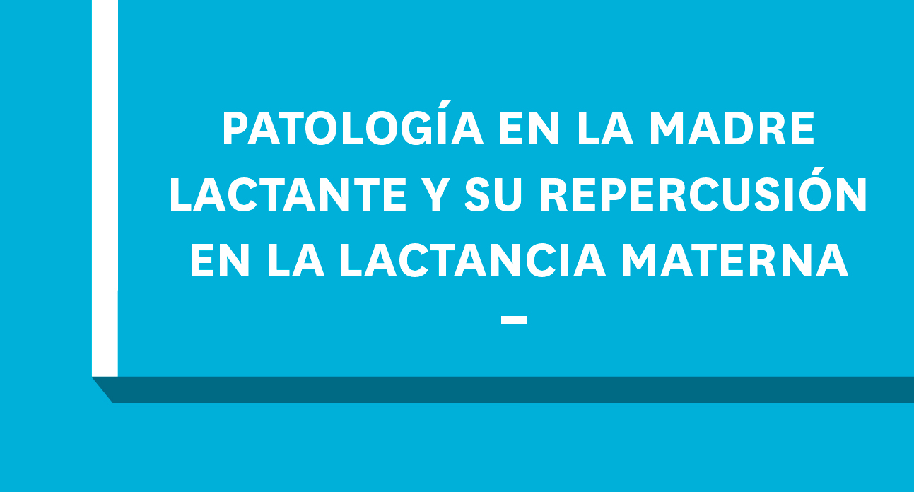 PATOLOGÍAS DE LA MADRE LACTANTE Y SU REPERCUSIÓN EN LA LACTANCIA MATERNA-EST