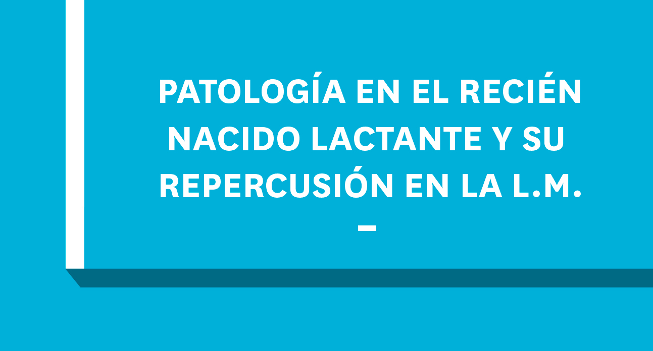 PATOLOGÍAS DEL RECIÉN NACIDO LACTANTE Y SU REPERCUSIÓN EN LA LACTANCIA MATERNA-EST