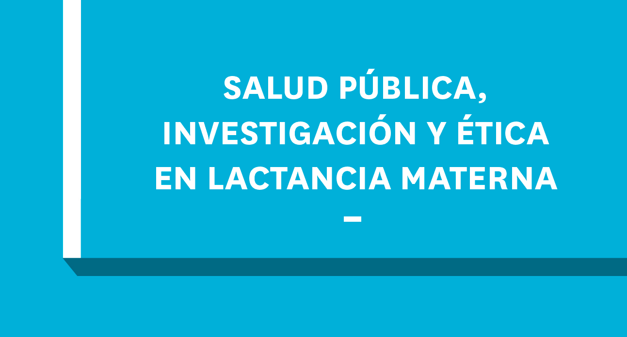 SALUD PÚBLICA, INVESTIGACIÓN Y ÉTICA EN LACTANCIA MATERNA-EST